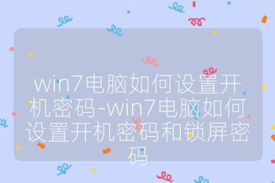 win7电脑如何设置开机密码-win7电脑如何设置开机密码和锁屏密码