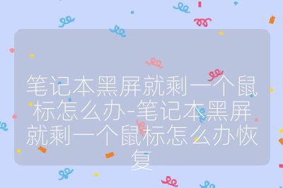 笔记本黑屏就剩一个鼠标怎么办-笔记本黑屏就剩一个鼠标怎么办恢复