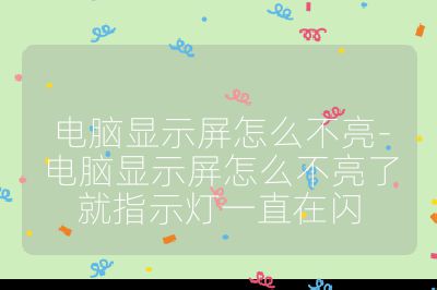 电脑显示屏怎么不亮-电脑显示屏怎么不亮了就指示灯一直在闪