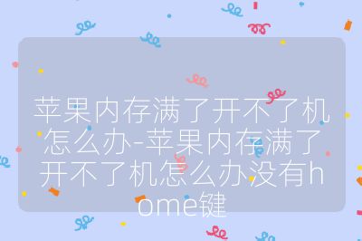 苹果内存满了开不了机怎么办-苹果内存满了开不了机怎么办没有home键