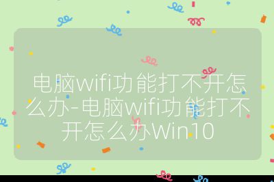 电脑wifi功能打不开怎么办-电脑wifi功能打不开怎么办Win10