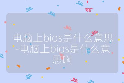 电脑上bios是什么意思-电脑上bios是什么意思啊