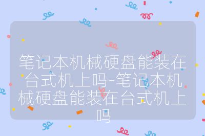 笔记本机械硬盘能装在台式机上吗-笔记本机械硬盘能装在台式机上吗