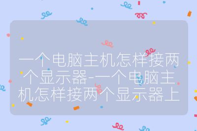 一个电脑主机怎样接两个显示器-一个电脑主机怎样接两个显示器上