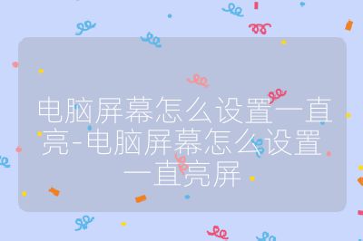 电脑屏幕怎么设置一直亮-电脑屏幕怎么设置一直亮屏