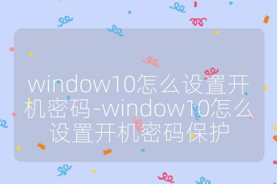 window10怎么设置开机密码-window10怎么设置开机密码保护
