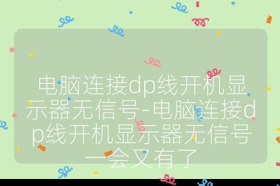 电脑连接dp线开机显示器无信号-电脑连接dp线开机显示器无信号一会又有了