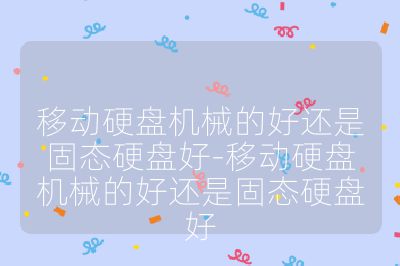 移动硬盘机械的好还是固态硬盘好-移动硬盘机械的好还是固态硬盘好