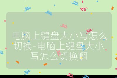 电脑上键盘大小写怎么切换-电脑上键盘大小写怎么切换啊