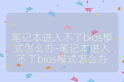 笔记本进入不了bios模式怎么办-笔记本进入不了bios模式怎么办