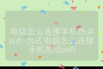 电脑怎么连接手机热点wifi-台式电脑怎么连接手机热点wifi