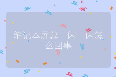 笔记本屏幕一闪一闪怎么回事