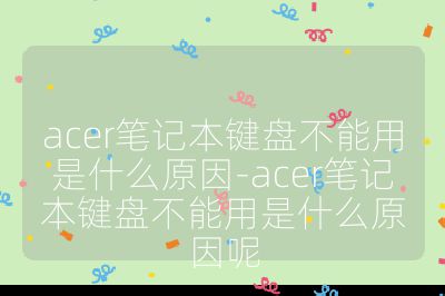 acer笔记本键盘不能用是什么原因-acer笔记本键盘不能用是什么原因呢