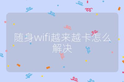 随身wifi越来越卡怎么解决