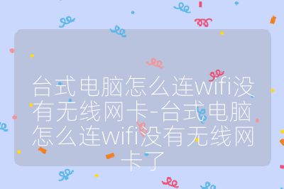 台式电脑怎么连wifi没有无线网卡-台式电脑怎么连wifi没有无线网卡了