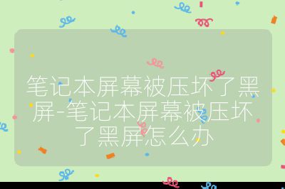 笔记本屏幕被压坏了黑屏-笔记本屏幕被压坏了黑屏怎么办