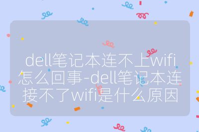 dell笔记本连不上wifi怎么回事-dell笔记本连接不了wifi是什么原因