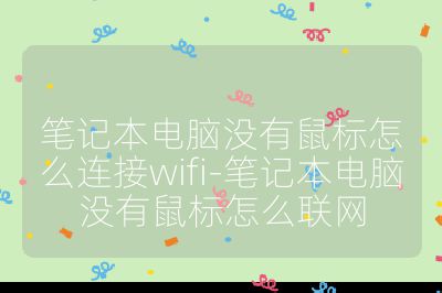 笔记本电脑没有鼠标怎么连接wifi-笔记本电脑没有鼠标怎么联网