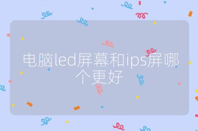 电脑led屏幕和ips屏哪个更好