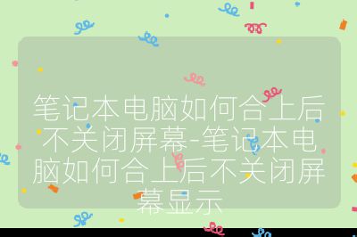 笔记本电脑如何合上后不关闭屏幕-笔记本电脑如何合上后不关闭屏幕显示