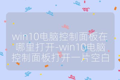 win10电脑控制面板在哪里打开-win10电脑控制面板打开一片空白