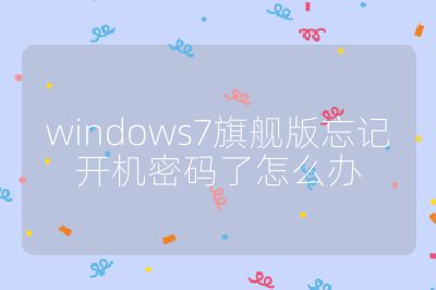 windows7旗舰版忘记开机密码了怎么办