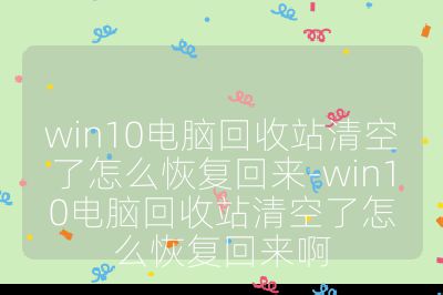 win10电脑回收站清空了怎么恢复回来-win10电脑回收站清空了怎么恢复回来啊