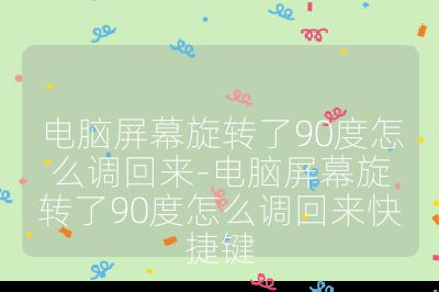 电脑屏幕旋转了90度怎么调回来-电脑屏幕旋转了90度怎么调回来快捷键