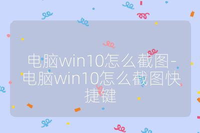 电脑win10怎么截图-电脑win10怎么截图快捷键