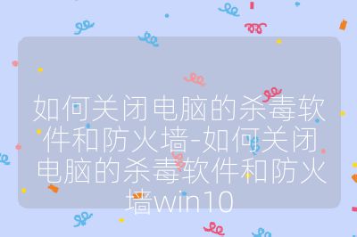 如何关闭电脑的杀毒软件和防火墙-如何关闭电脑的杀毒软件和防火墙win10