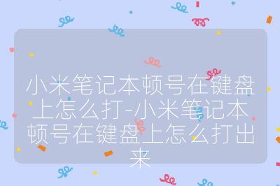 小米笔记本顿号在键盘上怎么打-小米笔记本顿号在键盘上怎么打出来