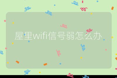 屋里wifi信号弱怎么办