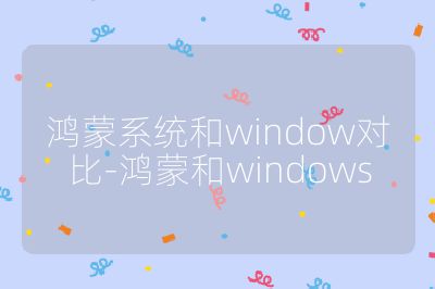 鸿蒙系统和window对比-鸿蒙和windows