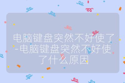 电脑键盘突然不好使了-电脑键盘突然不好使了什么原因
