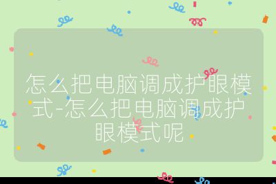 怎么把电脑调成护眼模式-怎么把电脑调成护眼模式呢