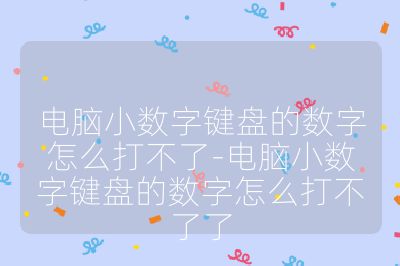 电脑小数字键盘的数字怎么打不了-电脑小数字键盘的数字怎么打不了了