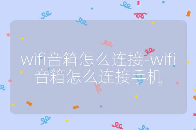wifi音箱怎么连接-wifi音箱怎么连接手机