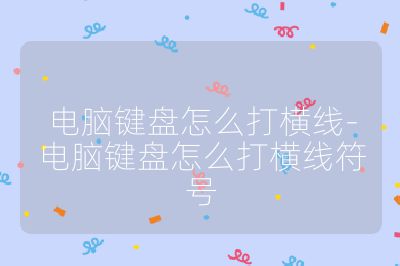 电脑键盘怎么打横线-电脑键盘怎么打横线符号