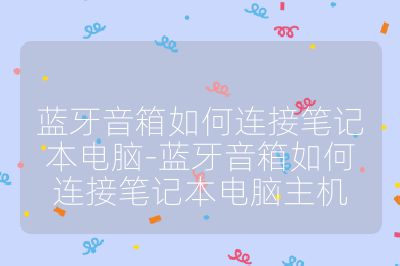 蓝牙音箱如何连接笔记本电脑-蓝牙音箱如何连接笔记本电脑主机