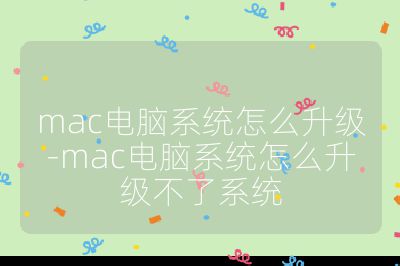 mac电脑系统怎么升级-mac电脑系统怎么升级不了系统