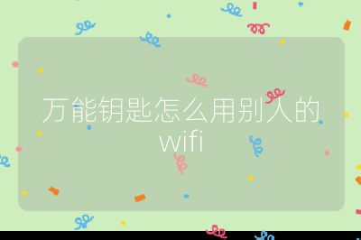 万能钥匙怎么用别人的wifi