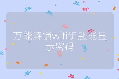 万能解锁wifi钥匙能显示密码