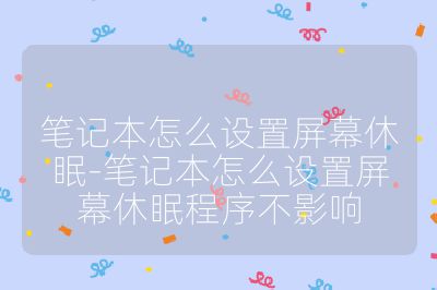 笔记本怎么设置屏幕休眠-笔记本怎么设置屏幕休眠程序不影响