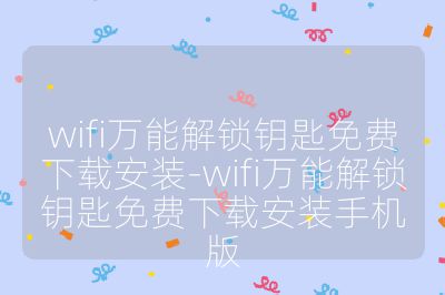 wifi万能解锁钥匙免费下载安装-wifi万能解锁钥匙免费下载安装手机版