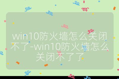 win10防火墙怎么关闭不了-win10防火墙怎么关闭不了了