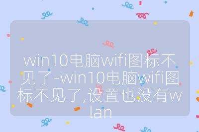 win10电脑wifi图标不见了-win10电脑wifi图标不见了,设置也没有wlan