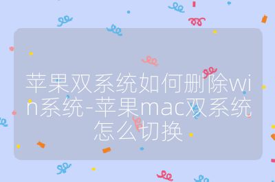 苹果双系统如何删除win系统-苹果mac双系统怎么切换