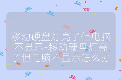 移动硬盘灯亮了但电脑不显示-移动硬盘灯亮了但电脑不显示怎么办