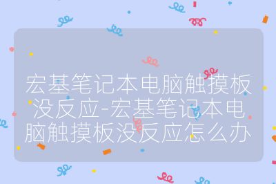 宏基笔记本电脑触摸板没反应-宏基笔记本电脑触摸板没反应怎么办