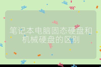 笔记本电脑固态硬盘和机械硬盘的区别